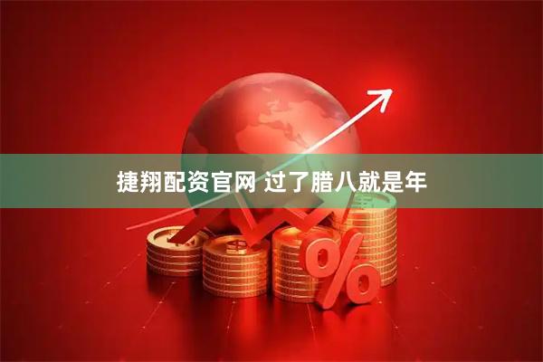 捷翔配资官网 过了腊八就是年